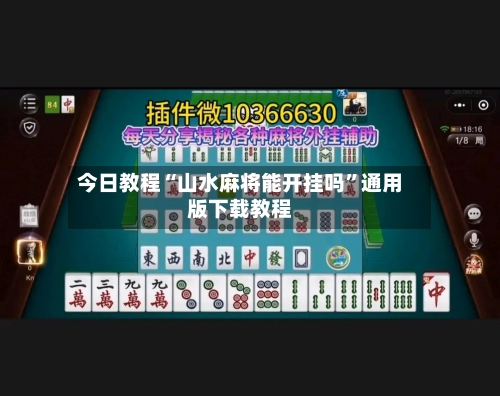 今日教程“山水麻将能开挂吗	”通用版下载教程-第1张图片