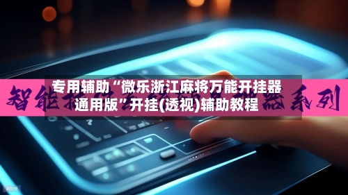 专用辅助“微乐浙江麻将万能开挂器通用版”开挂(透视)辅助教程-第1张图片