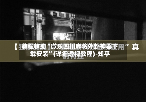 教程辅助“微乐四川麻将外卦神器下载安装”(详细透视教程)-知乎-第1张图片