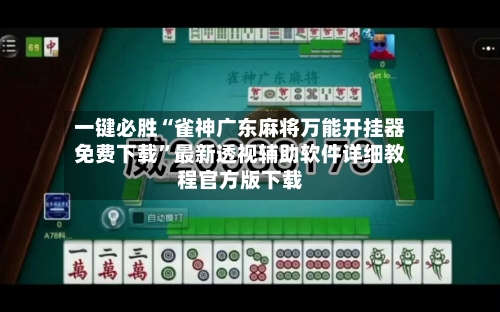 一键必胜“雀神广东麻将万能开挂器免费下载	”最新透视辅助软件详细教程官方版下载-第1张图片