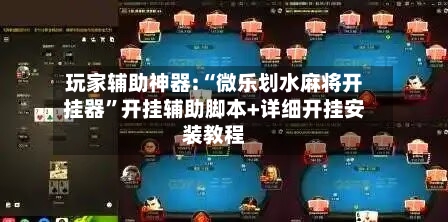 玩家辅助神器:“微乐划水麻将开挂器	”开挂辅助脚本+详细开挂安装教程-第1张图片