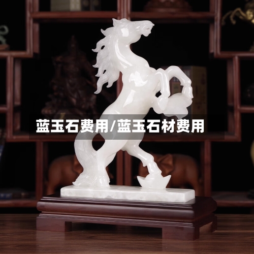 蓝玉石费用/蓝玉石材费用-第2张图片