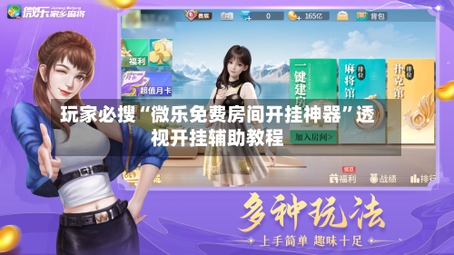 玩家必搜“微乐免费房间开挂神器”透视开挂辅助教程-第2张图片