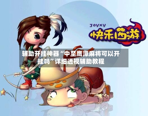 辅助开挂神器“中至鹰潭麻将可以开挂吗”详细透视辅助教程-第3张图片