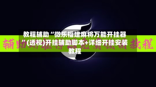 教程辅助“微乐福建麻将万能开挂器”(透视)开挂辅助脚本+详细开挂安装教程-第3张图片