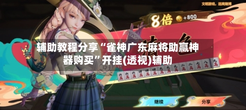 辅助教程分享“雀神广东麻将助赢神器购买	”开挂(透视)辅助-第1张图片