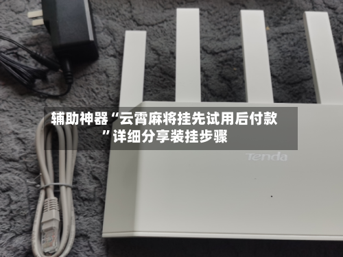 辅助神器“云霄麻将挂先试用后付款”详细分享装挂步骤-第1张图片