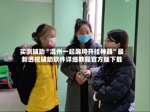 实测辅助“温州一起麻将开挂神器	”最新透视辅助软件详细教程官方版下载-第1张图片