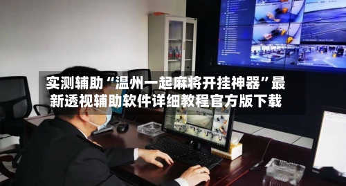 实测辅助“温州一起麻将开挂神器”最新透视辅助软件详细教程官方版下载-第3张图片