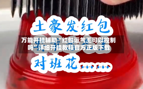 万能开挂辅助“红包运气王可以控制吗”详细开挂教程官方正版下载-第1张图片