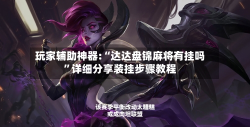 玩家辅助神器:“达达盘锦麻将有挂吗	”详细分享装挂步骤教程-第2张图片