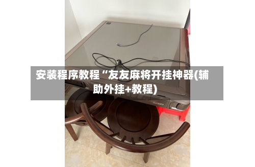 安装程序教程“友友麻将开挂神器(辅助外挂+教程)-第1张图片