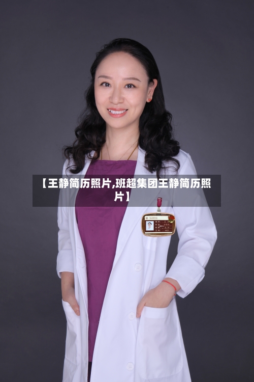 【王静简历照片,班超集团王静简历照片】-第2张图片