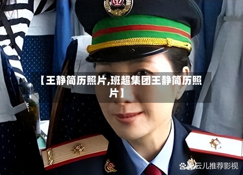 【王静简历照片,班超集团王静简历照片】-第1张图片