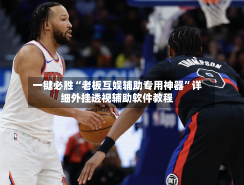 一键必胜“老板互娱辅助专用神器”详细外挂透视辅助软件教程-第2张图片