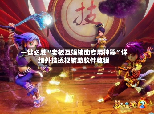 一键必胜“老板互娱辅助专用神器	”详细外挂透视辅助软件教程-第3张图片