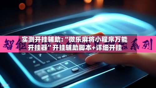 实测开挂辅助:“微乐麻将小程序万能开挂器”开挂辅助脚本+详细开挂-第1张图片