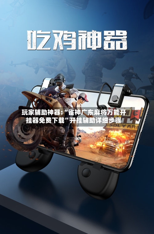 玩家辅助神器:“雀神广东麻将万能开挂器免费下载”开挂辅助详细步骤-第2张图片