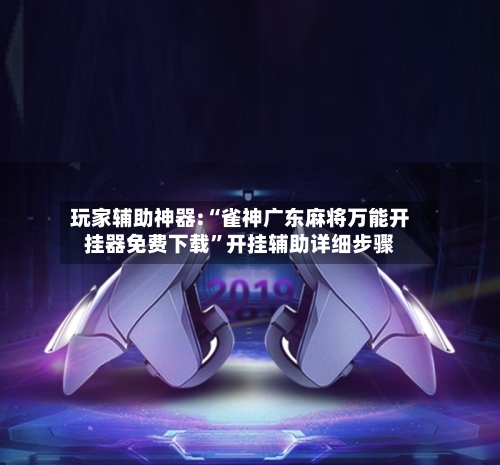 玩家辅助神器:“雀神广东麻将万能开挂器免费下载	”开挂辅助详细步骤-第1张图片