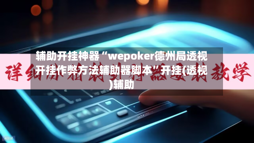 辅助开挂神器“wepoker德州局透视开挂作弊方法辅助器脚本”开挂(透视)辅助-第1张图片