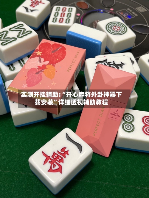 实测开挂辅助:“开心麻将外卦神器下载安装”详细透视辅助教程-第1张图片