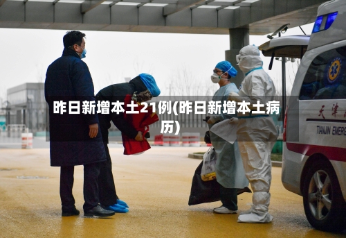 昨日新增本土21例(昨日新增本土病历)-第2张图片