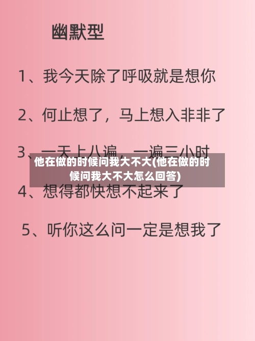 他在做的时候问我大不大(他在做的时候问我大不大怎么回答)-第1张图片