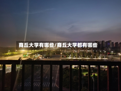 商丘大学有哪些/商丘大学都有哪些-第1张图片