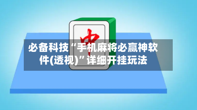 必备科技“手机麻将必赢神软件(透视)”详细开挂玩法-第3张图片