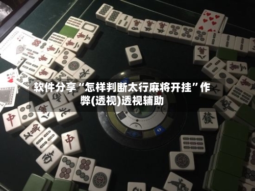 软件分享“怎样判断太行麻将开挂”作弊(透视)透视辅助-第3张图片