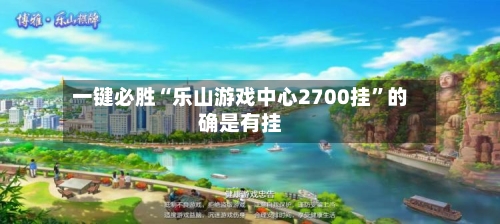 一键必胜“乐山游戏中心2700挂”的确是有挂-第1张图片
