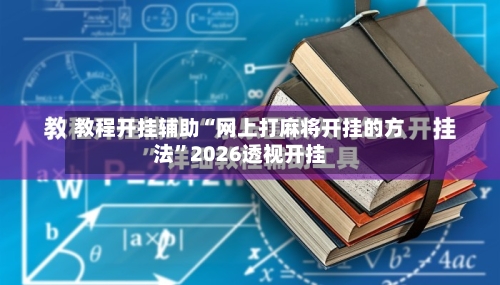 教程开挂辅助“网上打麻将开挂的方法”2026透视开挂-第1张图片