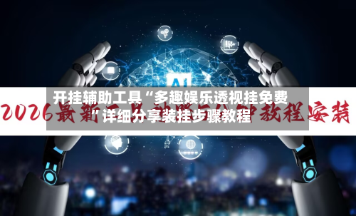 开挂辅助工具“多趣娱乐透视挂免费”详细分享装挂步骤教程-第2张图片