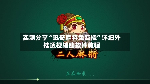 实测分享“迅奇麻将免费挂”详细外挂透视辅助软件教程-第2张图片