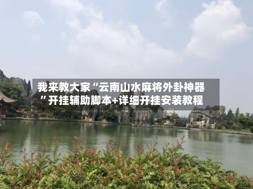 我来教大家“云南山水麻将外卦神器	”开挂辅助脚本+详细开挂安装教程-第2张图片