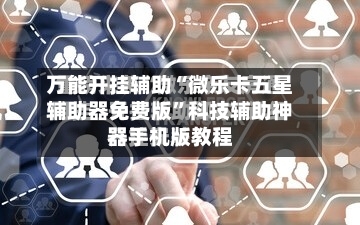 万能开挂辅助“微乐卡五星辅助器免费版”科技辅助神器手机版教程-第3张图片