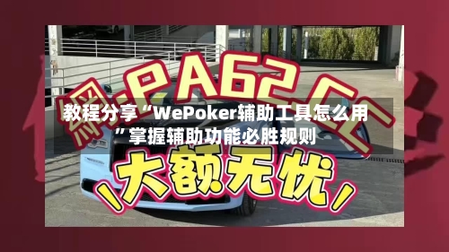 教程分享“WePoker辅助工具怎么用	”掌握辅助功能必胜规则-第2张图片