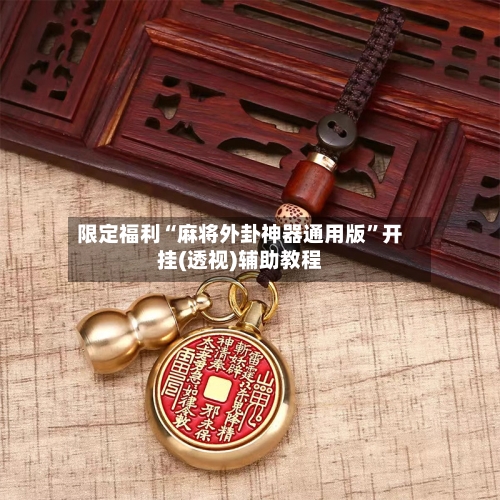 限定福利“麻将外卦神器通用版	”开挂(透视)辅助教程-第2张图片