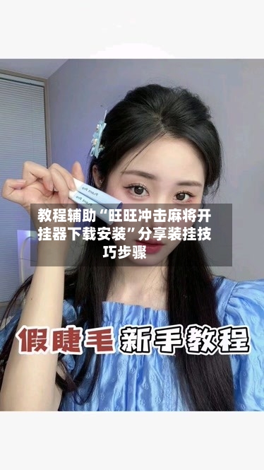 教程辅助“旺旺冲击麻将开挂器下载安装	”分享装挂技巧步骤-第3张图片