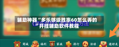 辅助神器“多乐够级胜率60怎么弄的”开挂辅助软件教程-第2张图片