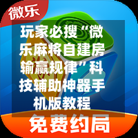 玩家必搜“微乐麻将自建房输赢规律”科技辅助神器手机版教程-第1张图片