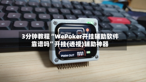 3分钟教程“WePoker开挂辅助软件靠谱吗	”开挂(透视)辅助神器-第1张图片