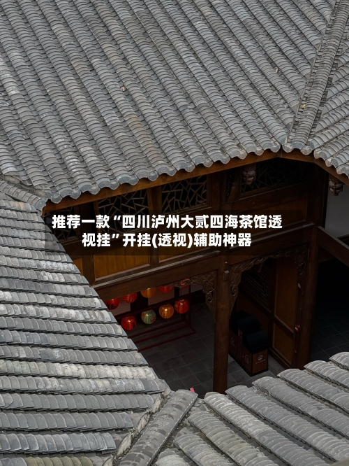 推荐一款“四川泸州大贰四海茶馆透视挂”开挂(透视)辅助神器-第1张图片