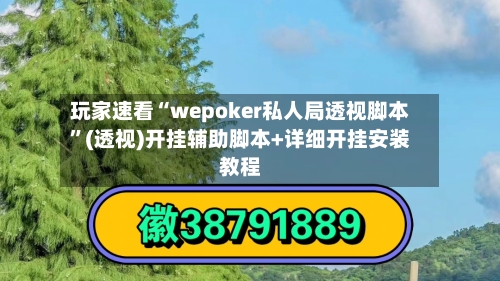 玩家速看“wepoker私人局透视脚本”(透视)开挂辅助脚本+详细开挂安装教程-第1张图片