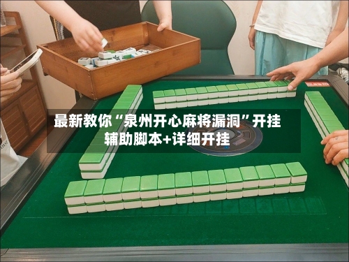 最新教你“泉州开心麻将漏洞	”开挂辅助脚本+详细开挂-第1张图片