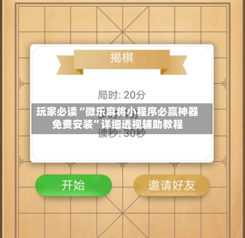 玩家必读“微乐麻将小程序必赢神器免费安装”详细透视辅助教程-第1张图片