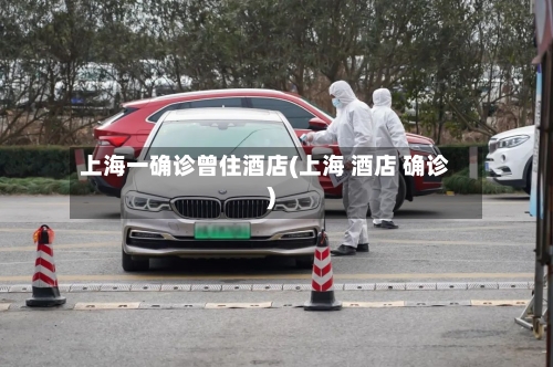 上海一确诊曾住酒店(上海 酒店 确诊)-第1张图片