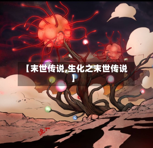 【末世传说,生化之末世传说】-第1张图片
