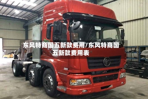 东风特商国五新款费用/东风特商国五新款费用表-第1张图片