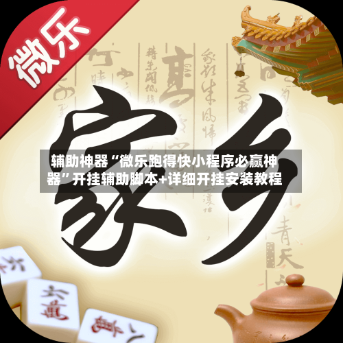 辅助神器“微乐跑得快小程序必赢神器	”开挂辅助脚本+详细开挂安装教程-第1张图片